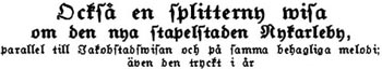 Också en splitterny wisa
om den nya stapelstaden Nykarleby,
parallel till Jakobstadswisan och på samma behagliga melodi,
även den tryckt i år.
